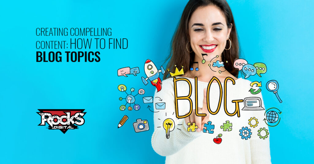 Creating Compelling Content: How To Find Blog Topics
