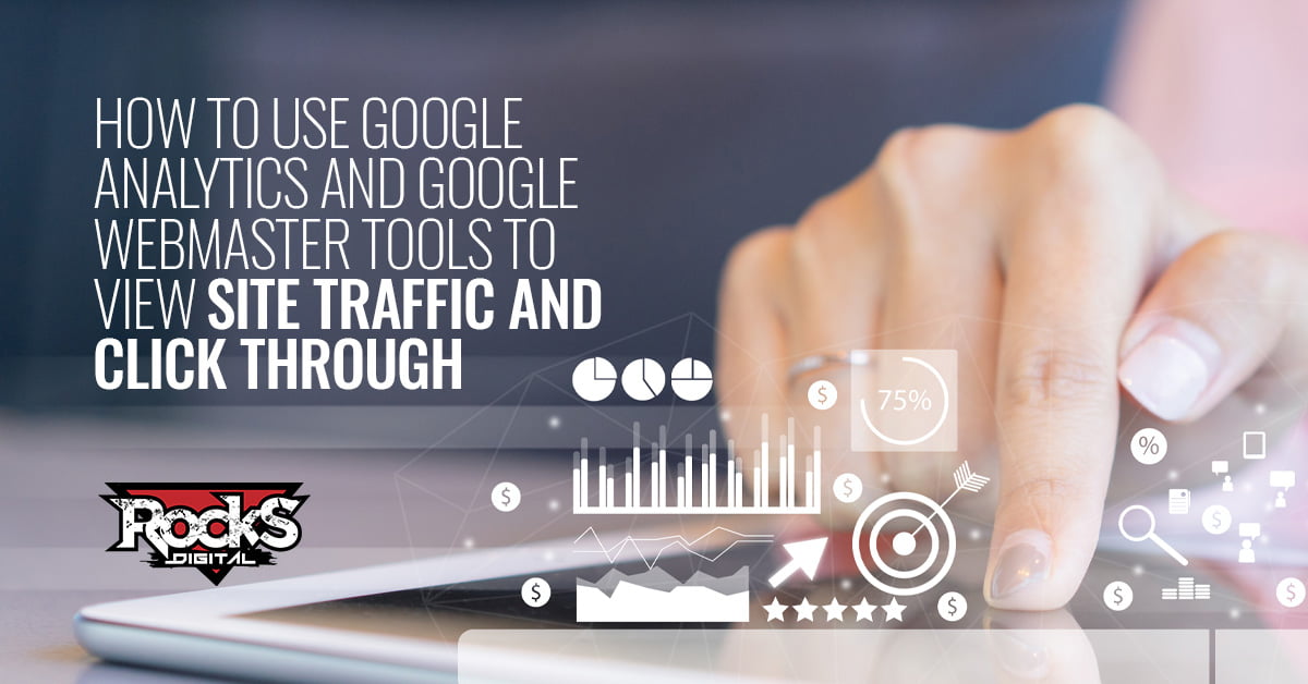 How to use Google Analytics and Google Webmaster tools to view site traffic and click through